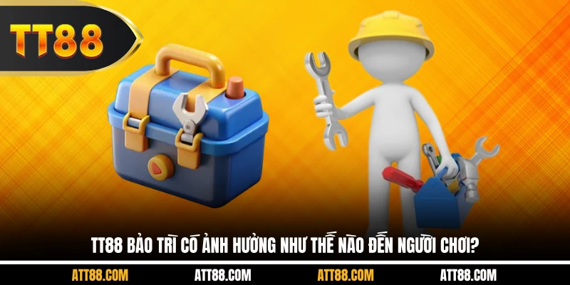 TT88 bảo trì có ảnh hưởng như thế nào đến người chơi?